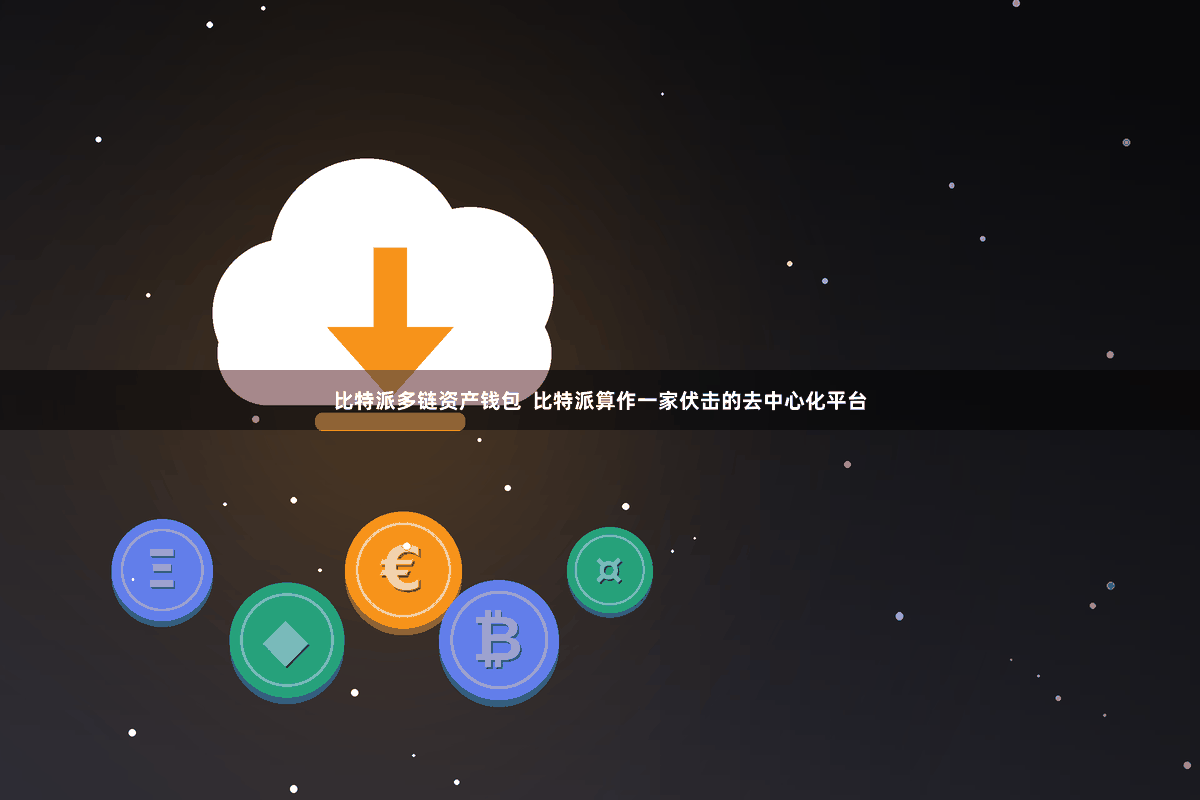 比特派多链资产钱包  比特派算作一家伏击的去中心化平台